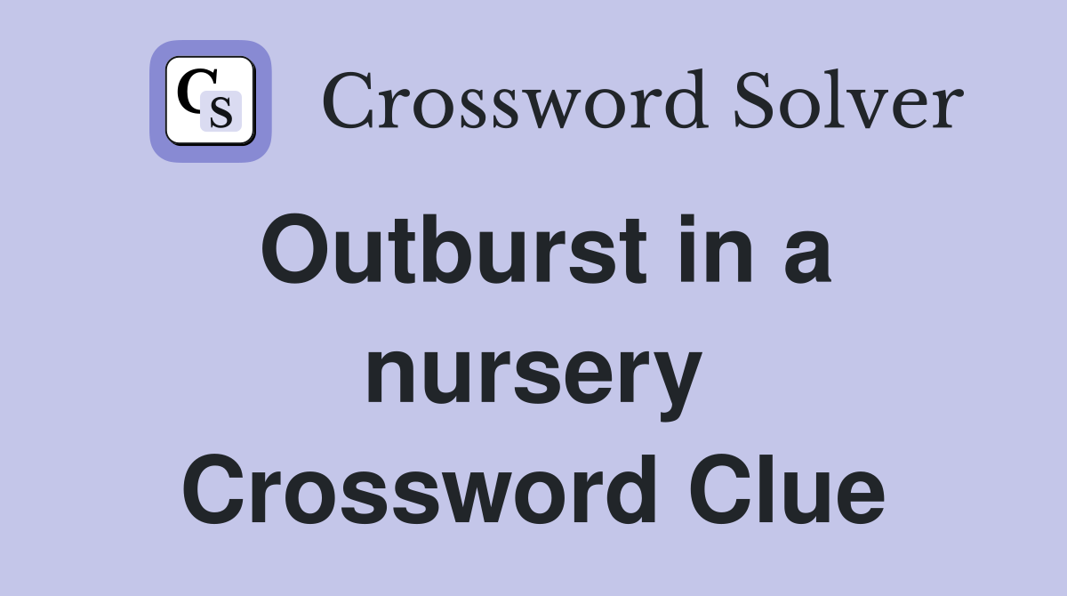 Outburst in a nursery Crossword Clue