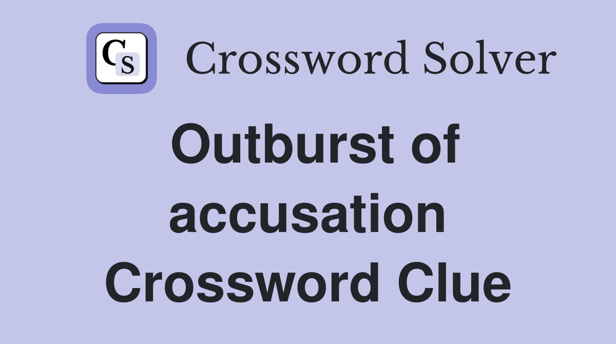 Outburst of accusation Crossword Clue