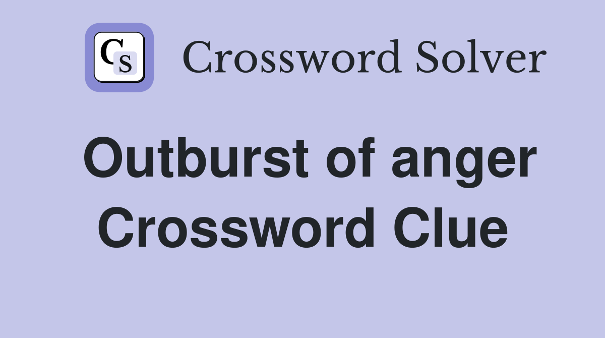 Outburst of anger Crossword Clue