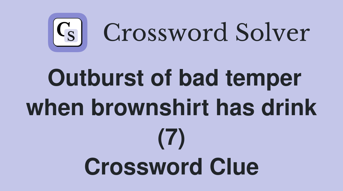 Outburst of bad temper when brownshirt has drink (7) Crossword Clue