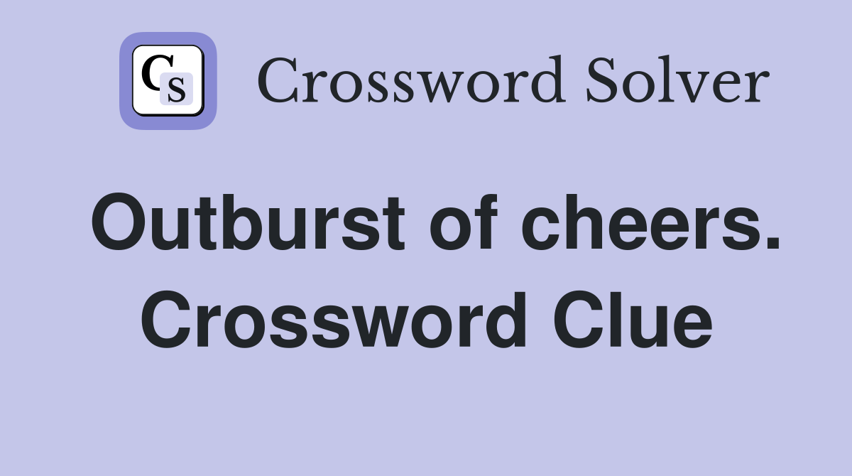 Outburst of cheers. Crossword Clue