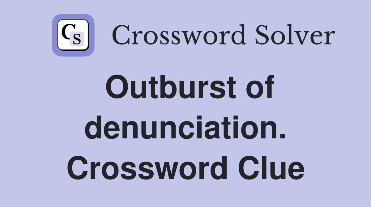 Outburst of denunciation. Crossword Clue