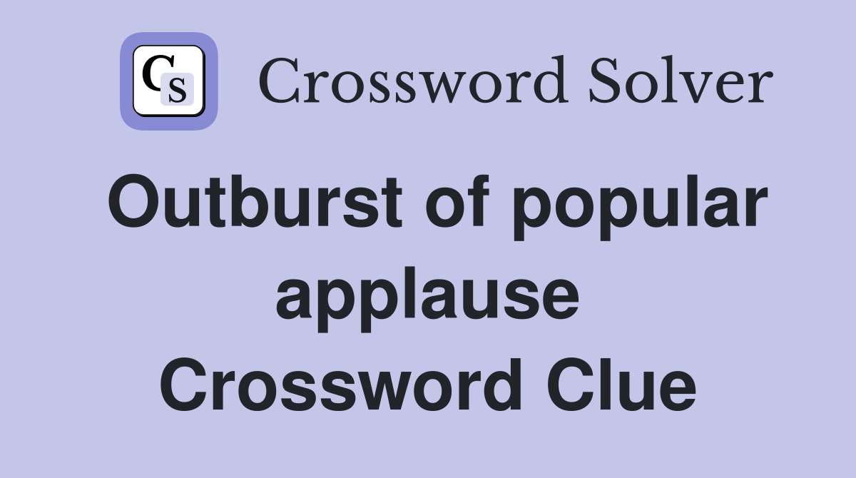 Outburst of popular applause Crossword Clue