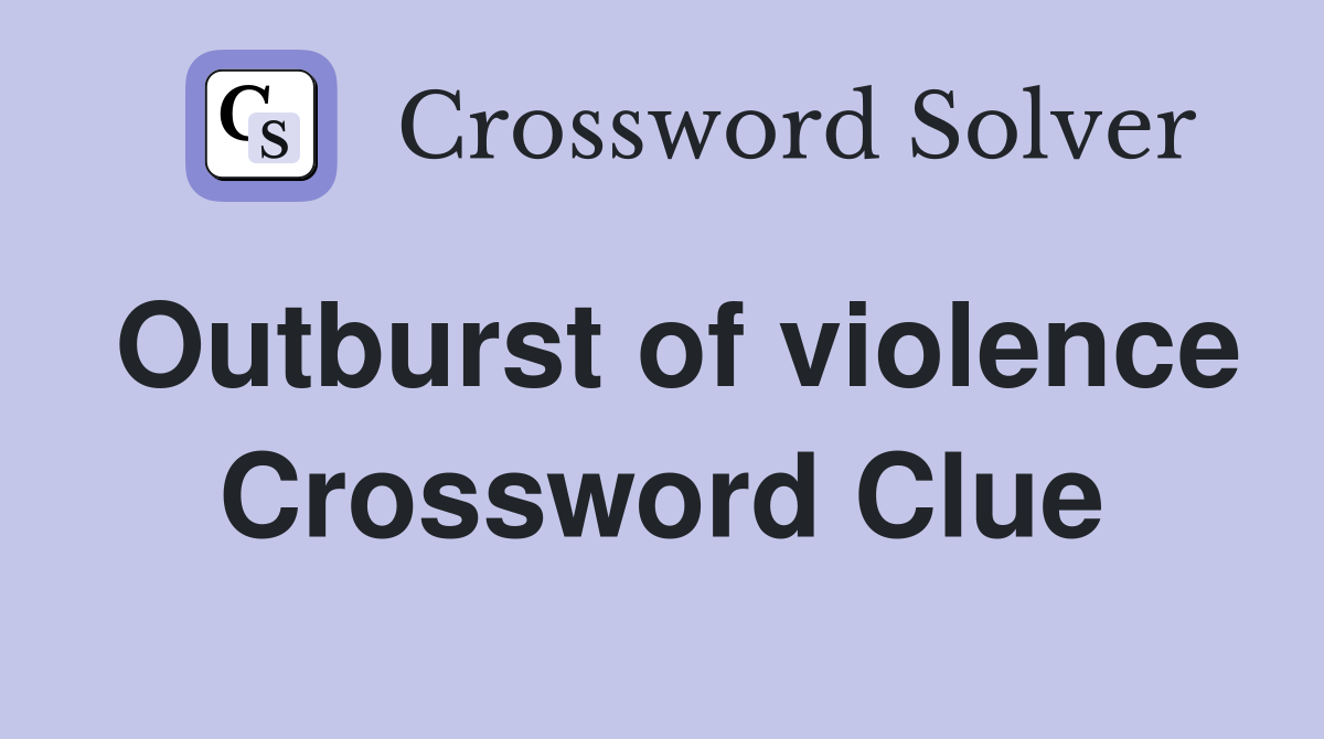 Outburst of violence Crossword Clue