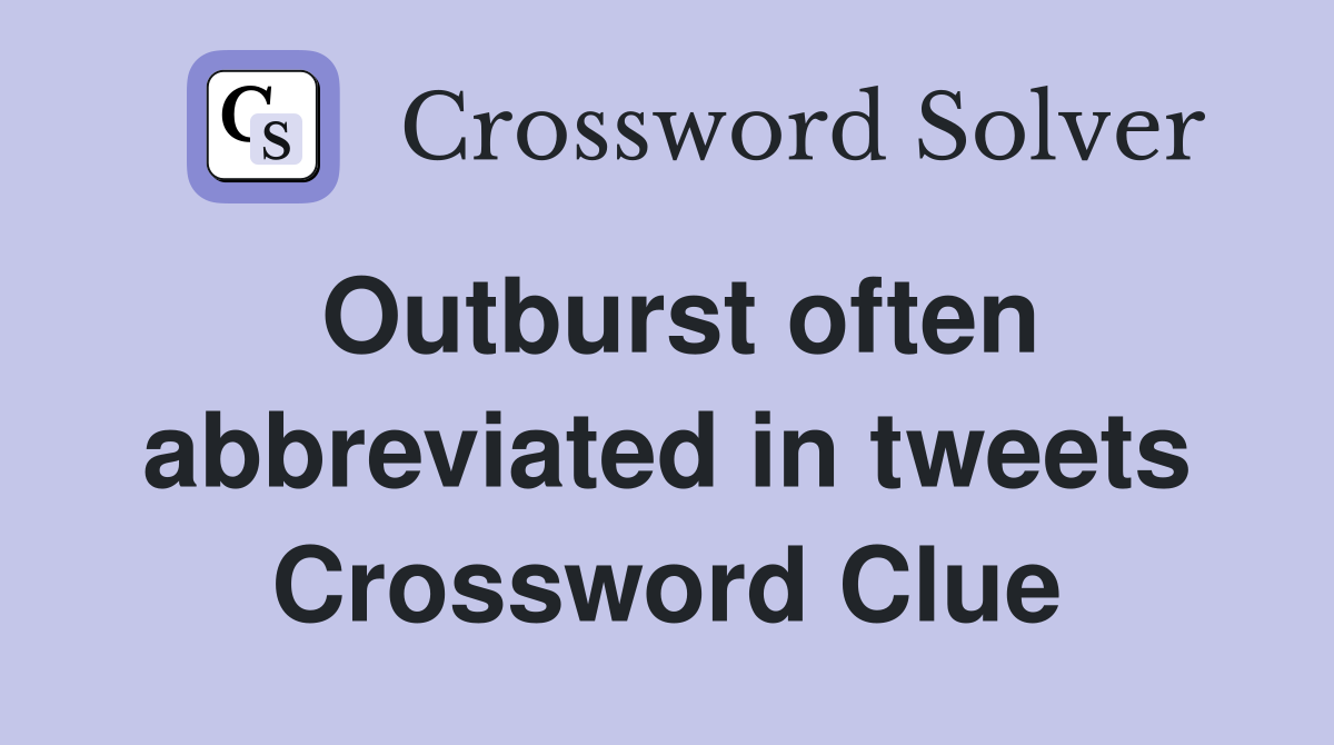 Outburst often abbreviated in tweets Crossword Clue