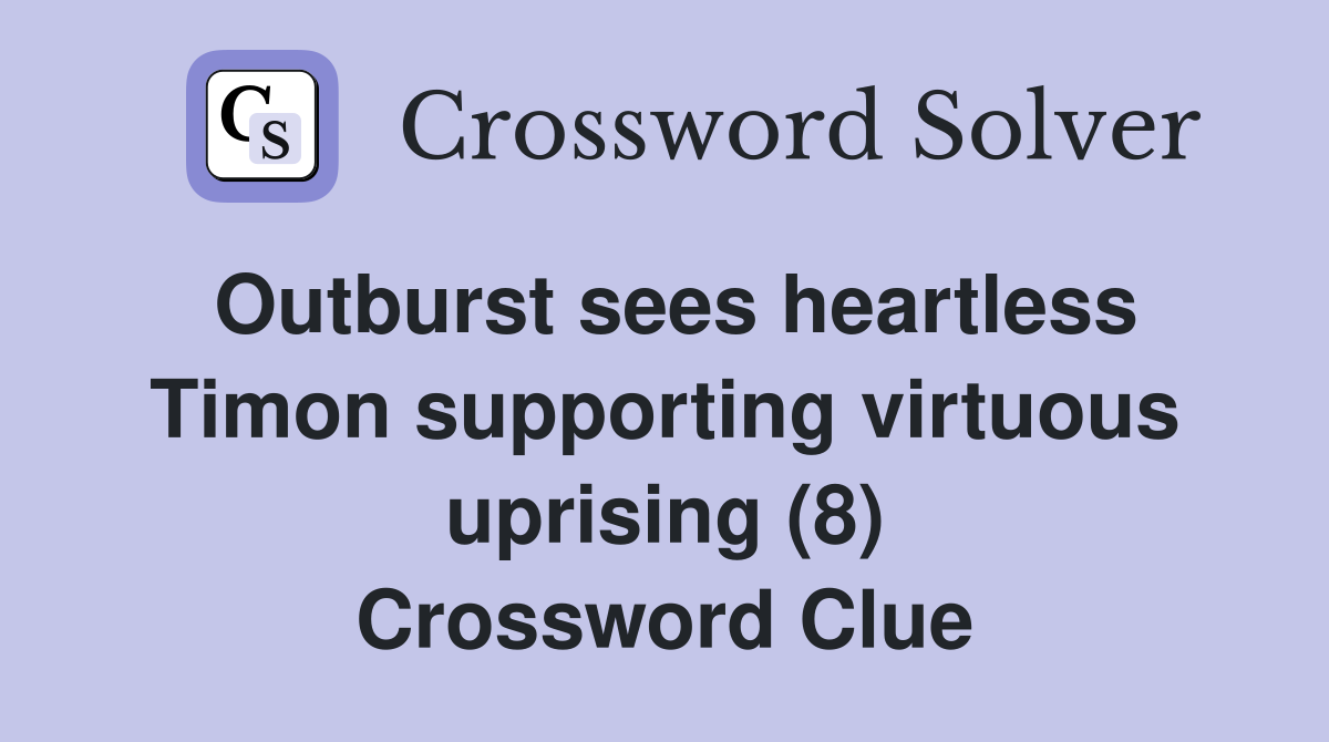 Outburst sees heartless Timon supporting virtuous uprising (8) Crossword Clue