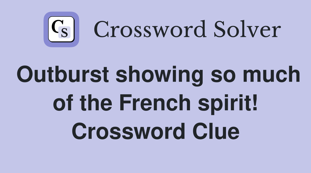 Outburst showing so much of the French spirit! Crossword Clue