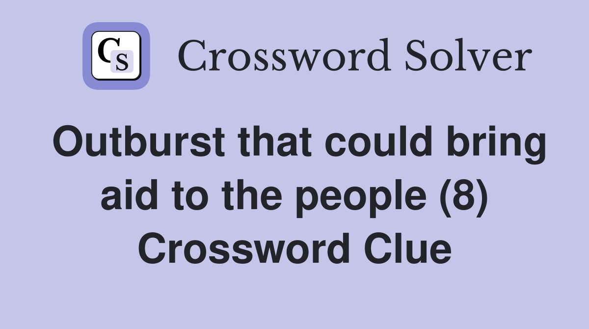 Outburst that could bring aid to the people (8) Crossword Clue