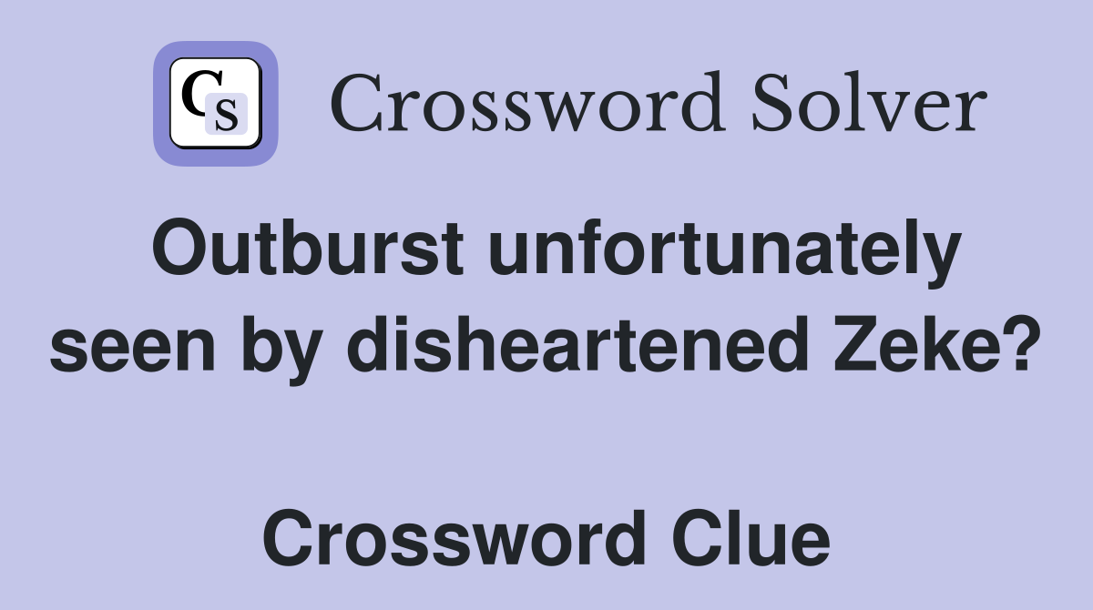 Outburst unfortunately seen by disheartened Zeke?  Crossword Clue