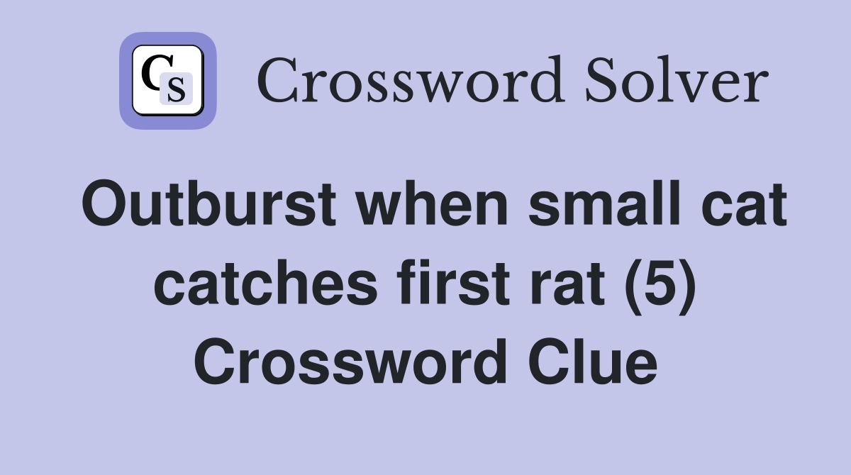 Outburst when small cat catches first rat (5) Crossword Clue