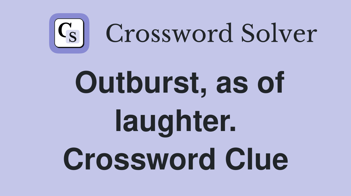 Outburst, as of laughter. Crossword Clue