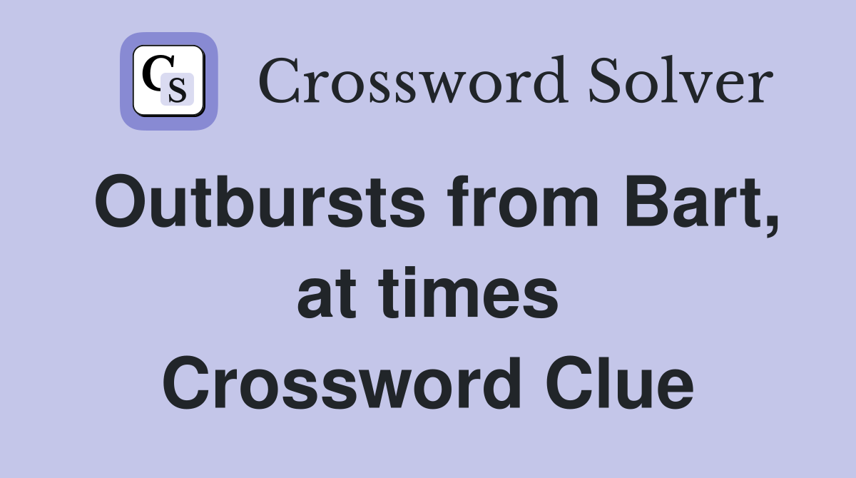 Outbursts from Bart, at times Crossword Clue