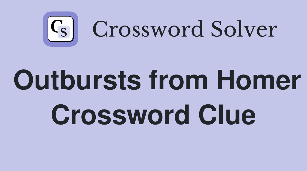 Outbursts from Homer Crossword Clue