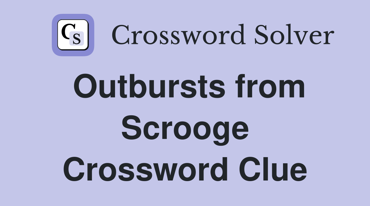 Outbursts from Scrooge Crossword Clue