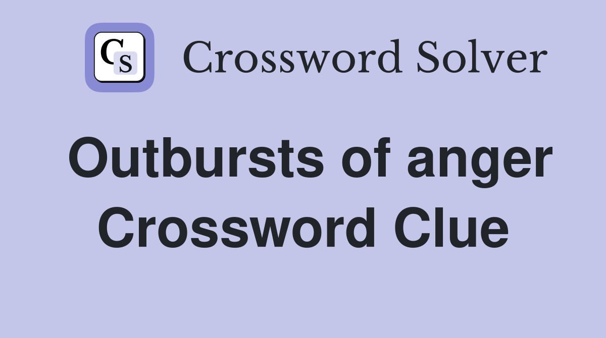 Outbursts of anger Crossword Clue
