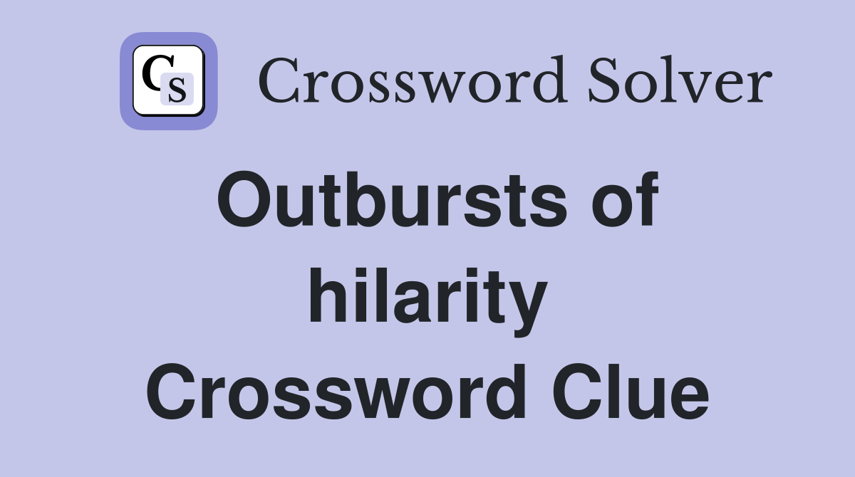 Outbursts of hilarity Crossword Clue
