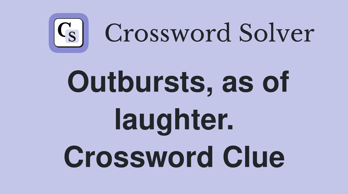Outbursts, as of laughter. Crossword Clue