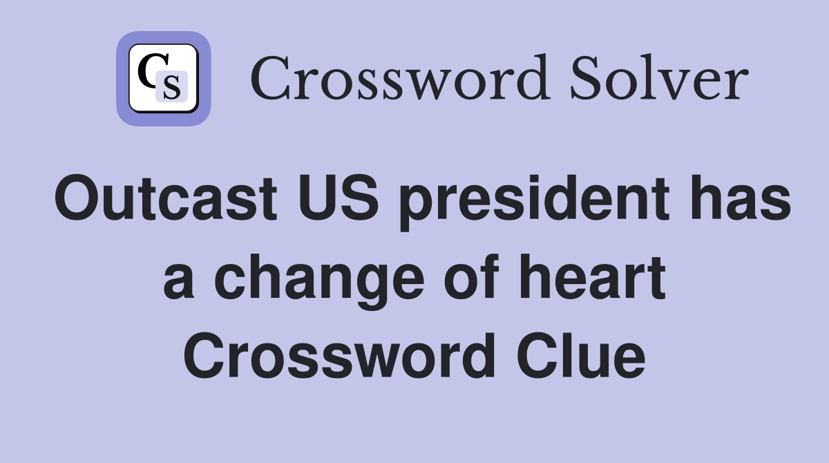 Outcast US president has a change of heart Crossword Clue