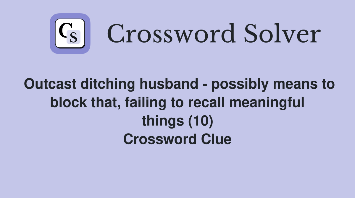Outcast ditching husband - possibly means to block that, failing to recall meaningful things (10) Crossword Clue