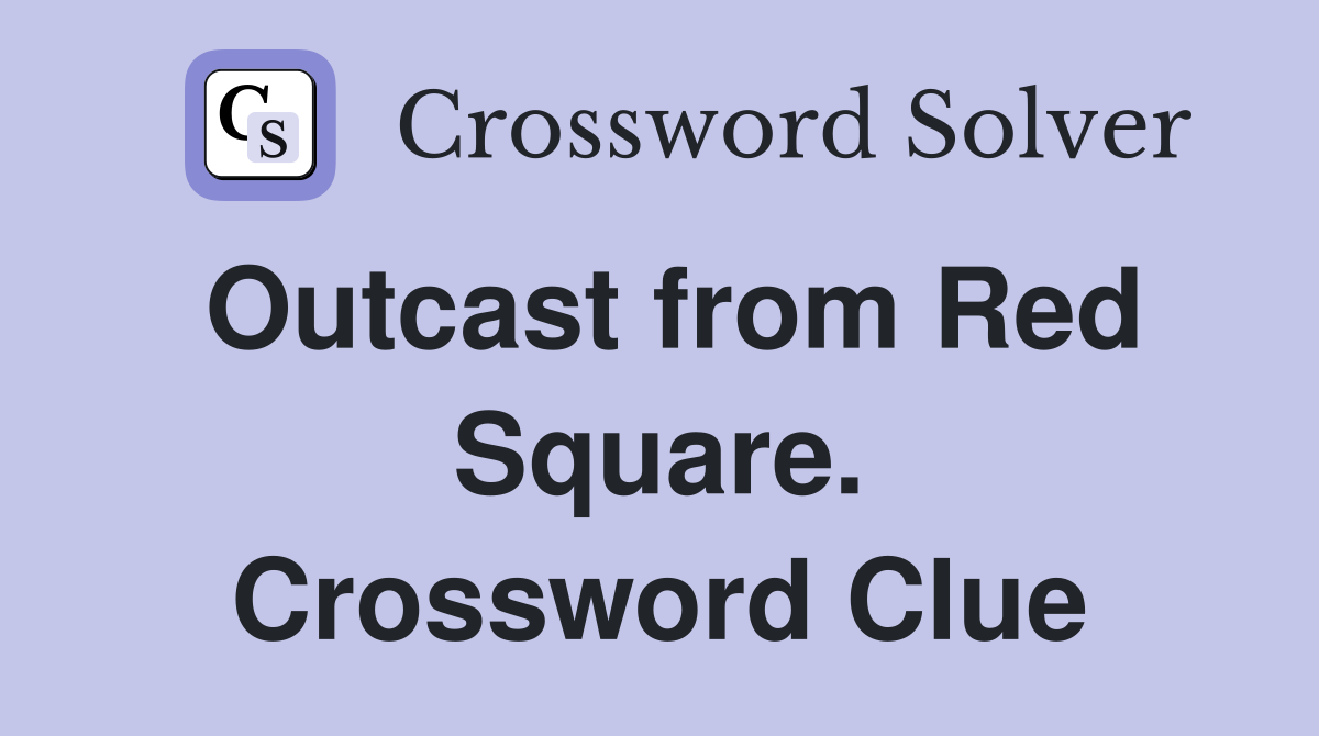 Outcast from Red Square. Crossword Clue