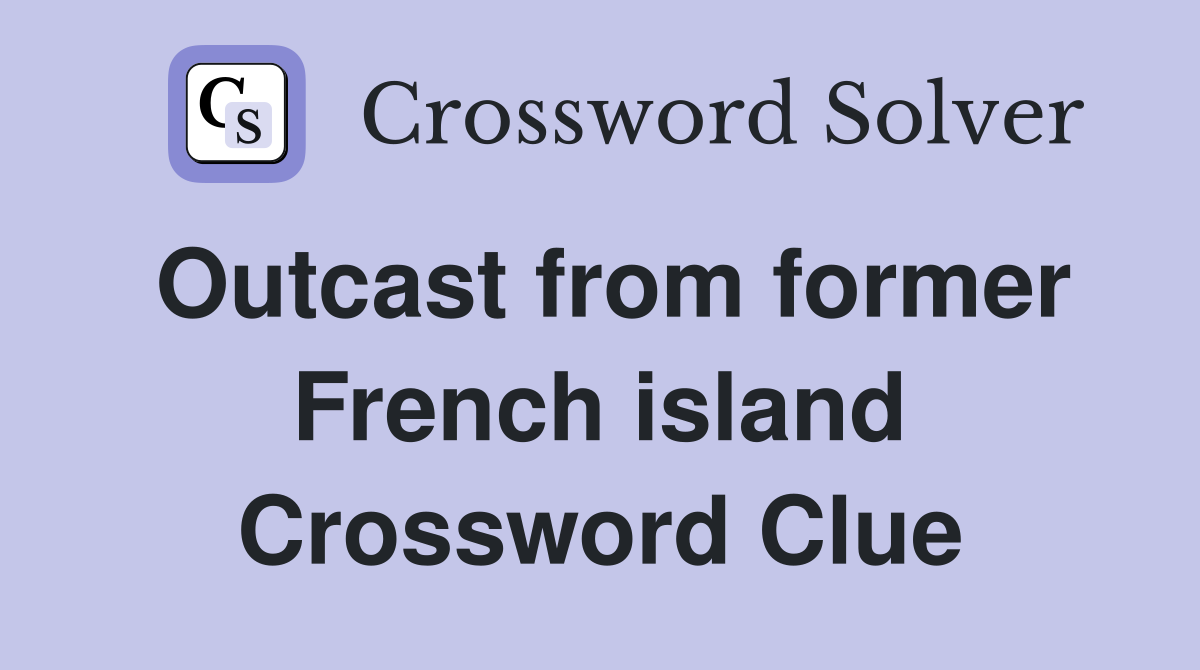 Outcast from former French island Crossword Clue