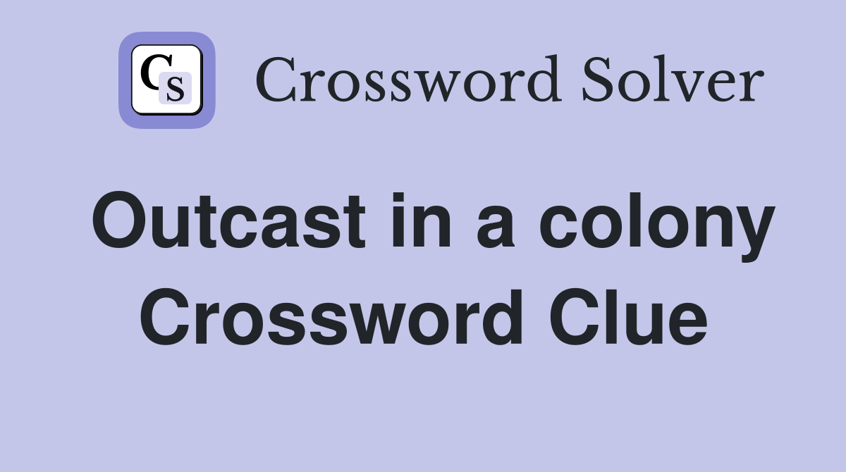 Outcast in a colony Crossword Clue