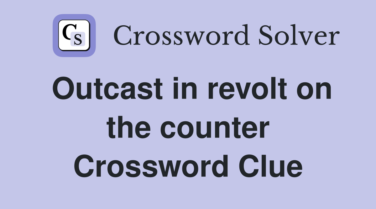 Outcast in revolt on the counter Crossword Clue