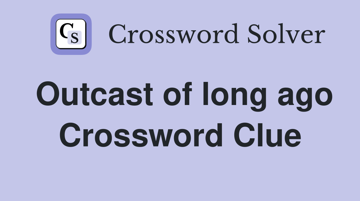 Outcast of long ago Crossword Clue