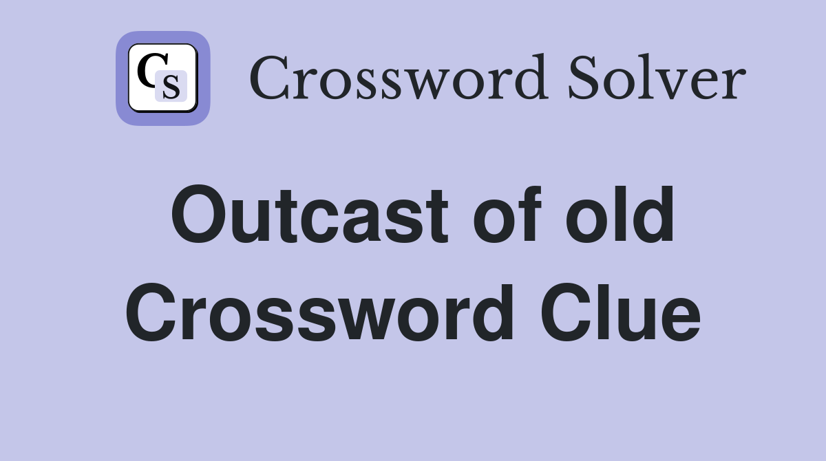 Outcast of old Crossword Clue