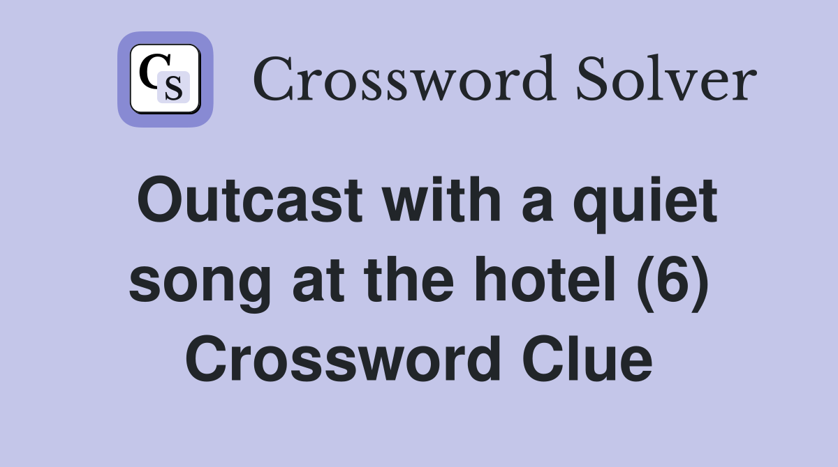 Outcast with a quiet song at the hotel (6) Crossword Clue