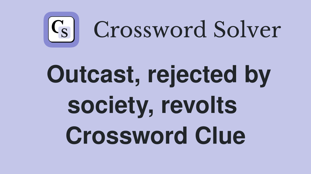 Outcast, rejected by society, revolts  Crossword Clue