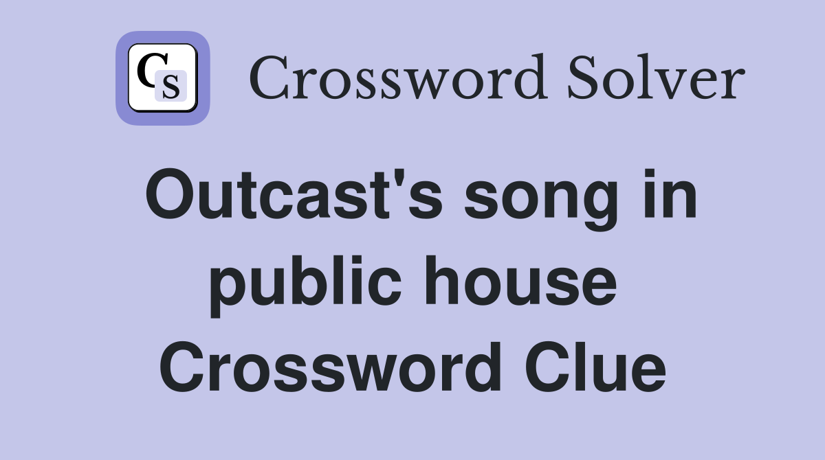 Outcast's song in public house Crossword Clue