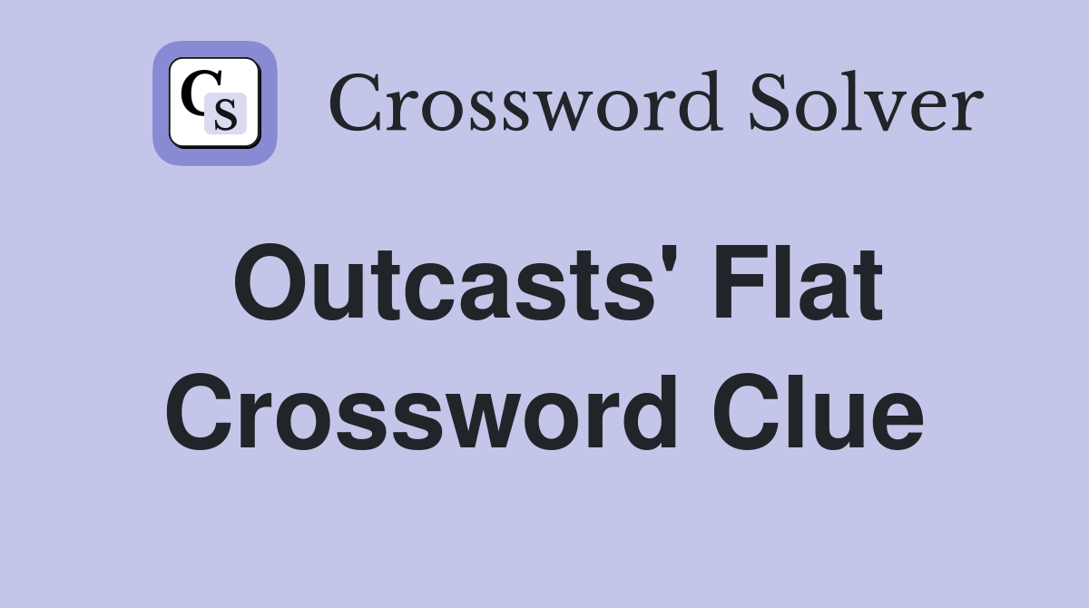Outcasts' Flat Crossword Clue