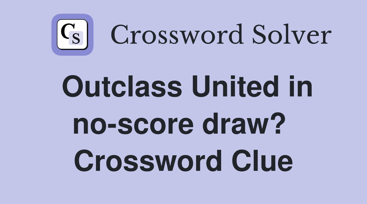 Outclass United in no-score draw?  Crossword Clue