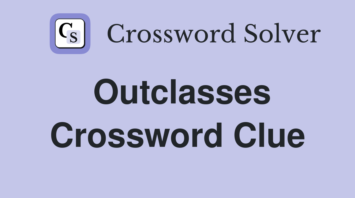 Outclasses Crossword Clue