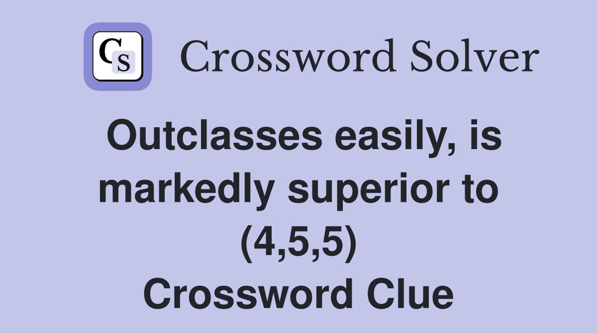 Outclasses easily, is markedly superior to (4,5,5) Crossword Clue