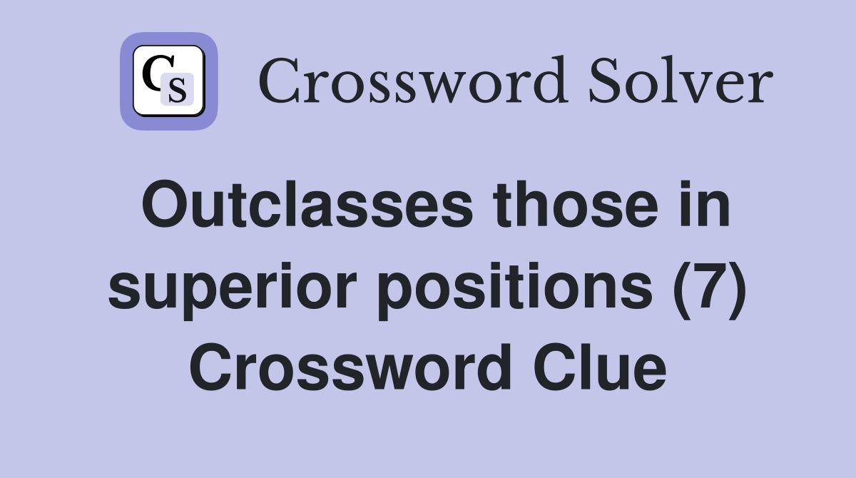 Outclasses those in superior positions (7) Crossword Clue