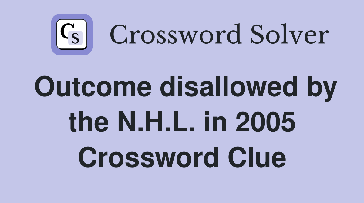 Outcome disallowed by the N.H.L. in 2005 Crossword Clue