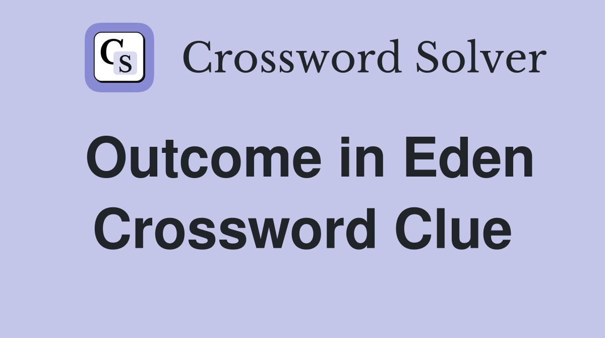 Outcome in Eden Crossword Clue