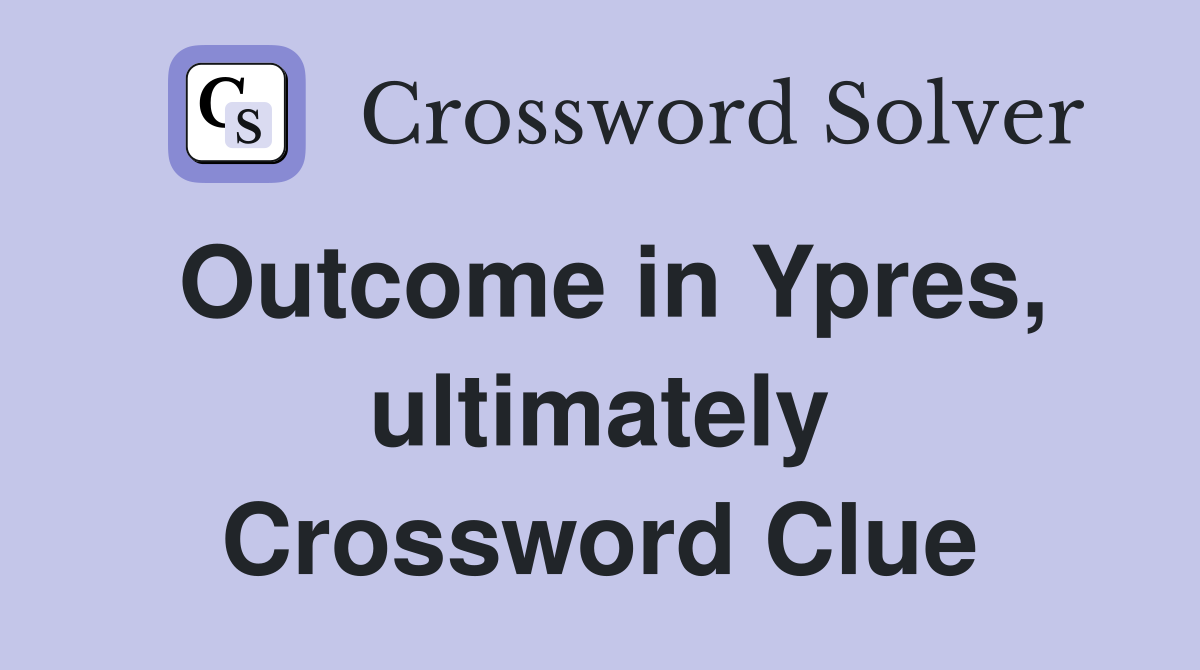 Outcome in Ypres, ultimately Crossword Clue
