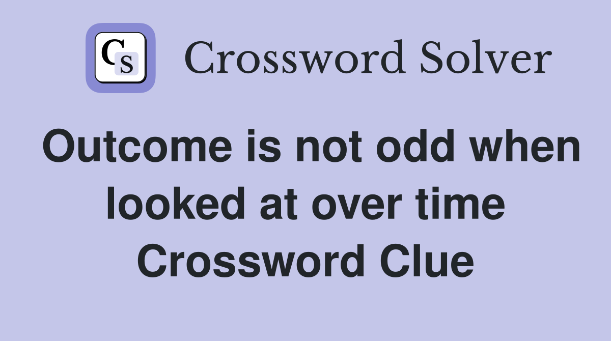 Outcome is not odd when looked at over time Crossword Clue