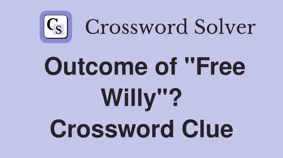 Outcome of "Free Willy"? Crossword Clue