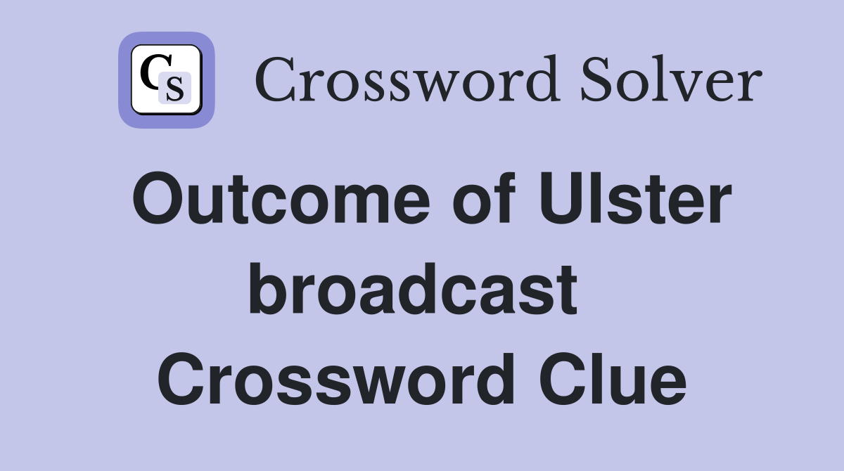 Outcome of Ulster broadcast  Crossword Clue