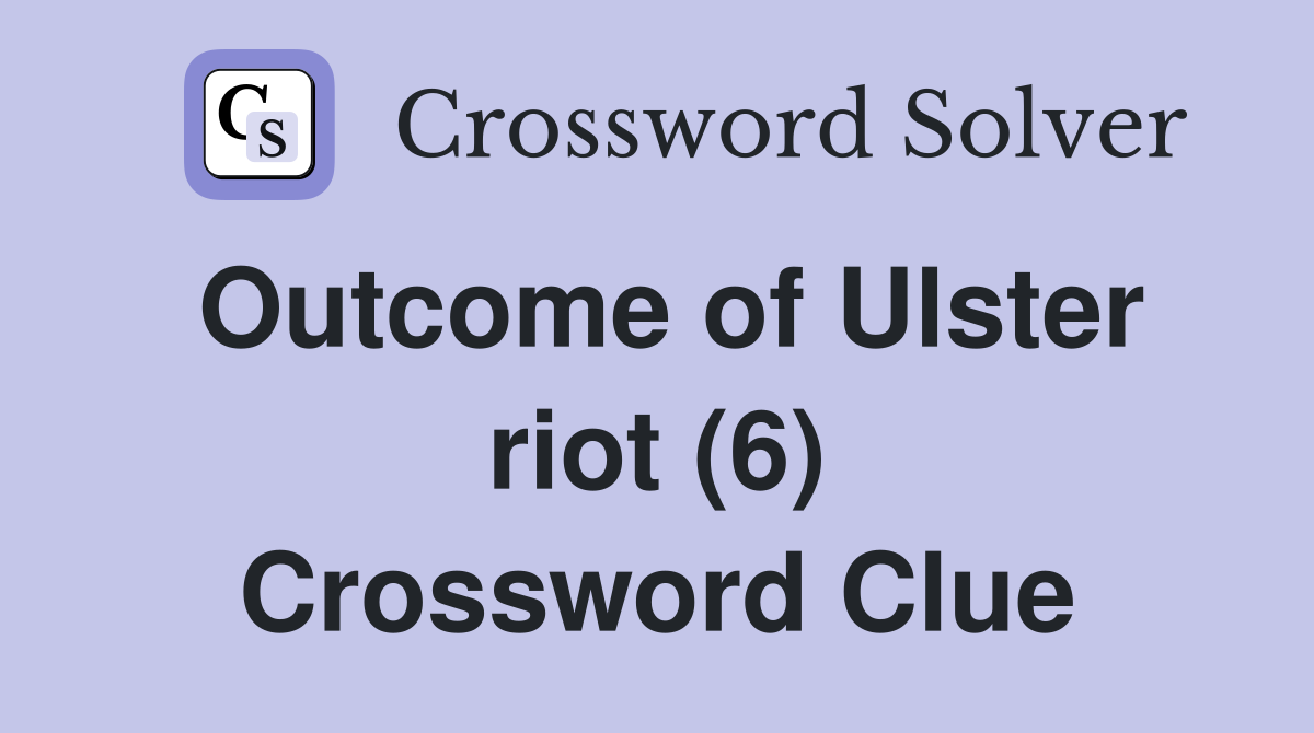 Outcome of Ulster riot (6) Crossword Clue