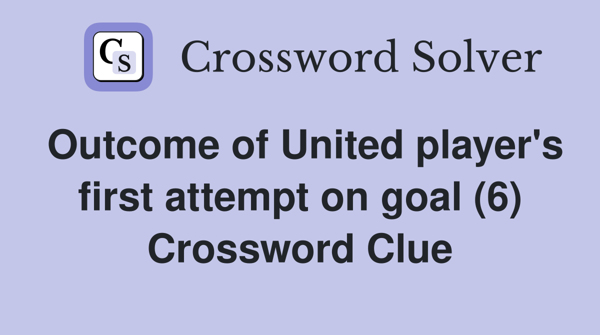 Outcome of United player's first attempt on goal (6) Crossword Clue