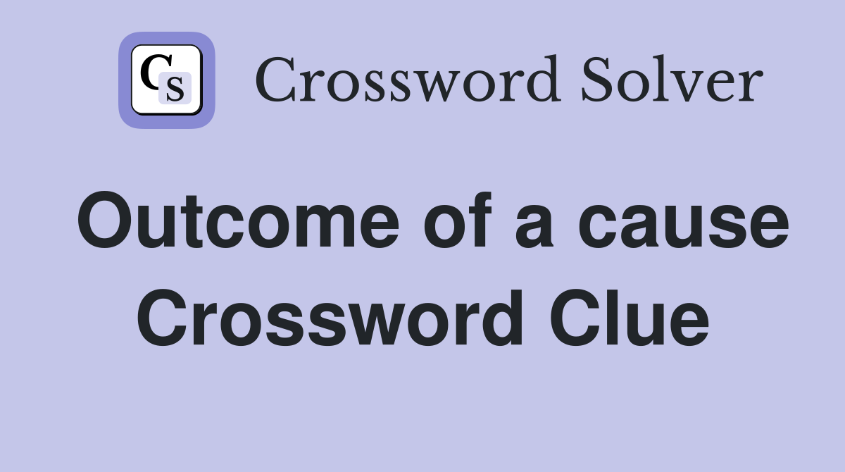 Outcome of a cause Crossword Clue