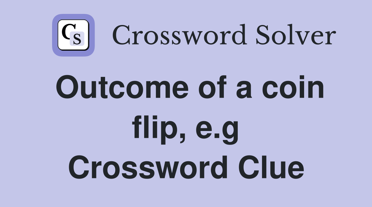 Outcome of a coin flip, e.g Crossword Clue