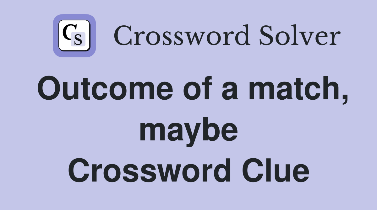 Outcome of a match, maybe Crossword Clue