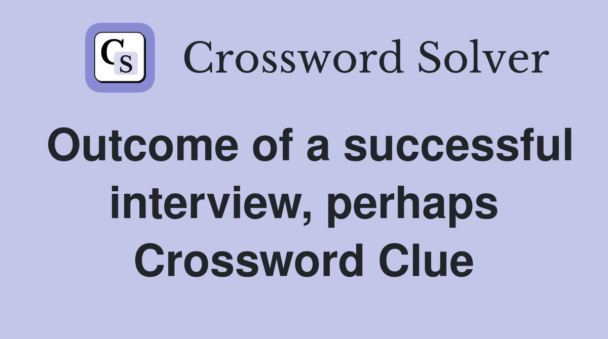Outcome of a successful interview, perhaps Crossword Clue