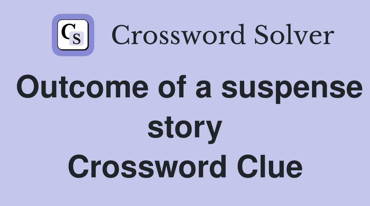 Outcome of a suspense story Crossword Clue